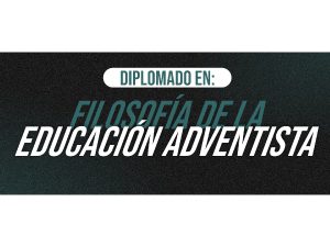 Diplomado en Filosofía de la Educación Adventista